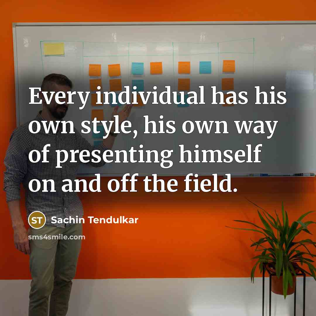 “Every individual has his own style, his own way of…” quote by Sachin Tendulkar