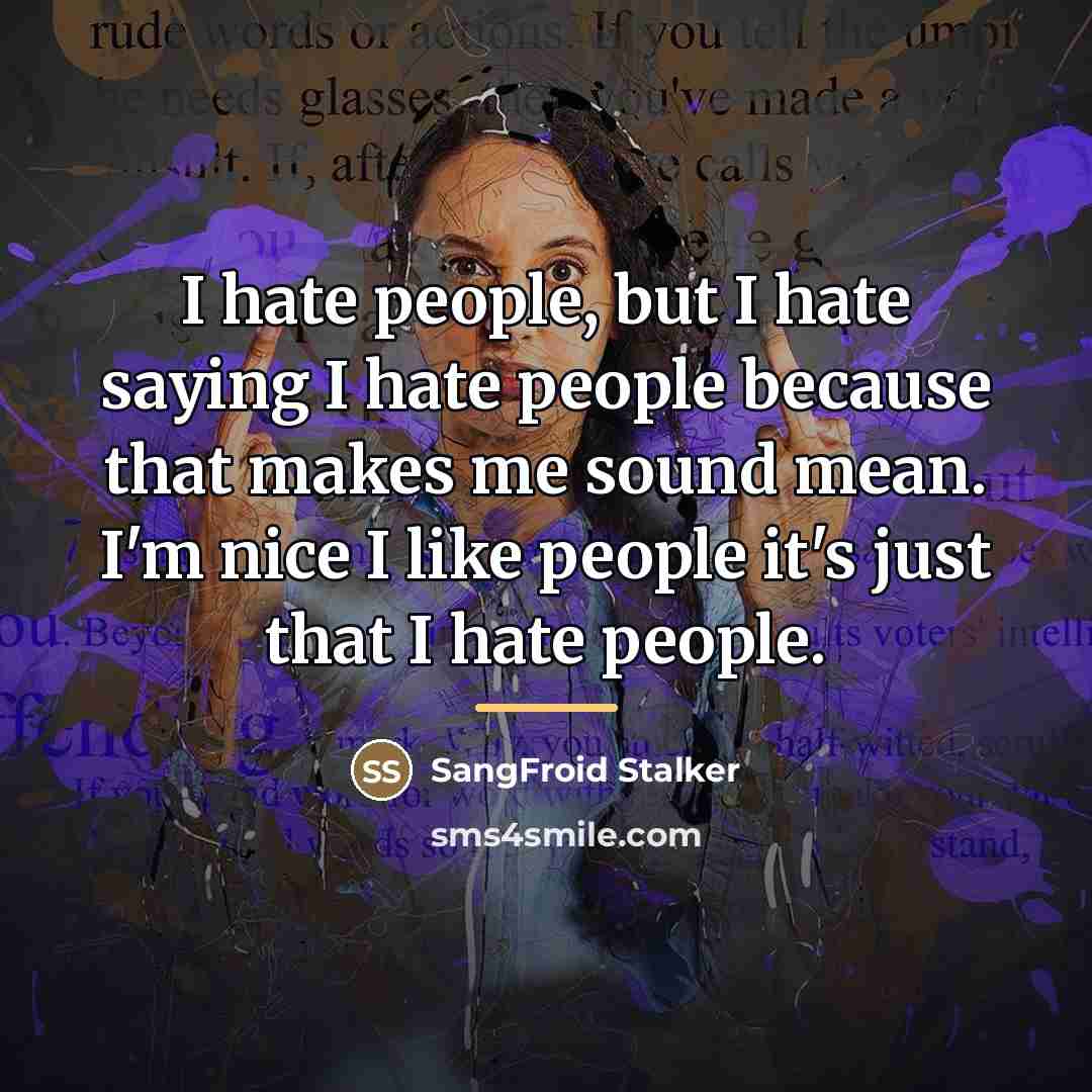 “I hate people, but I hate saying I hate people…” quote by SangFroid Stalker