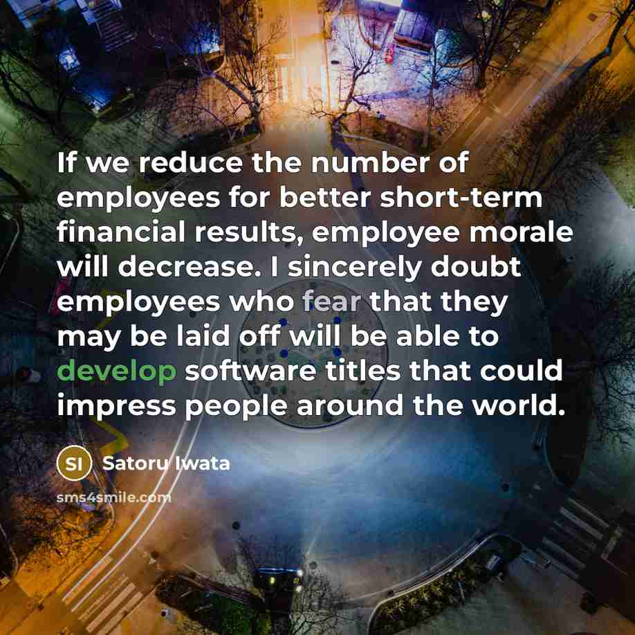 “If we reduce the number of employees for better short-term…” quote by Satoru Iwata