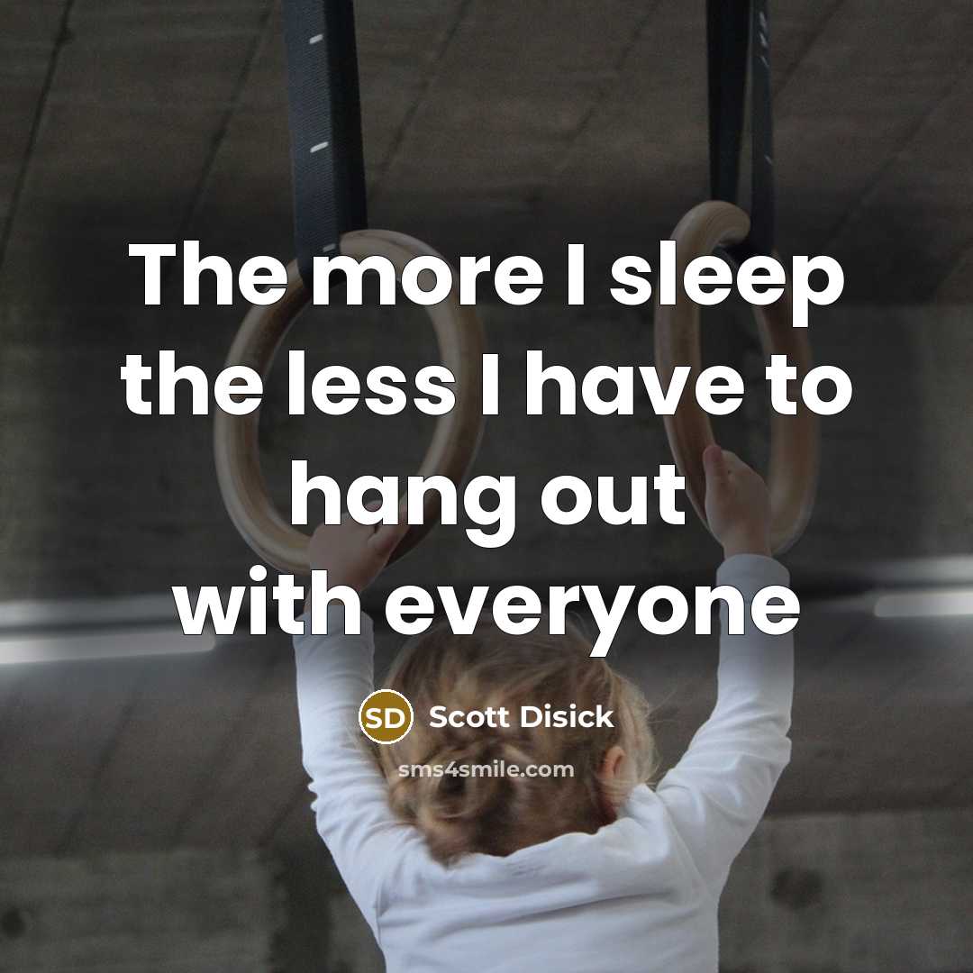 “The more I sleep the less I have to hang…” quote by Scott Disick