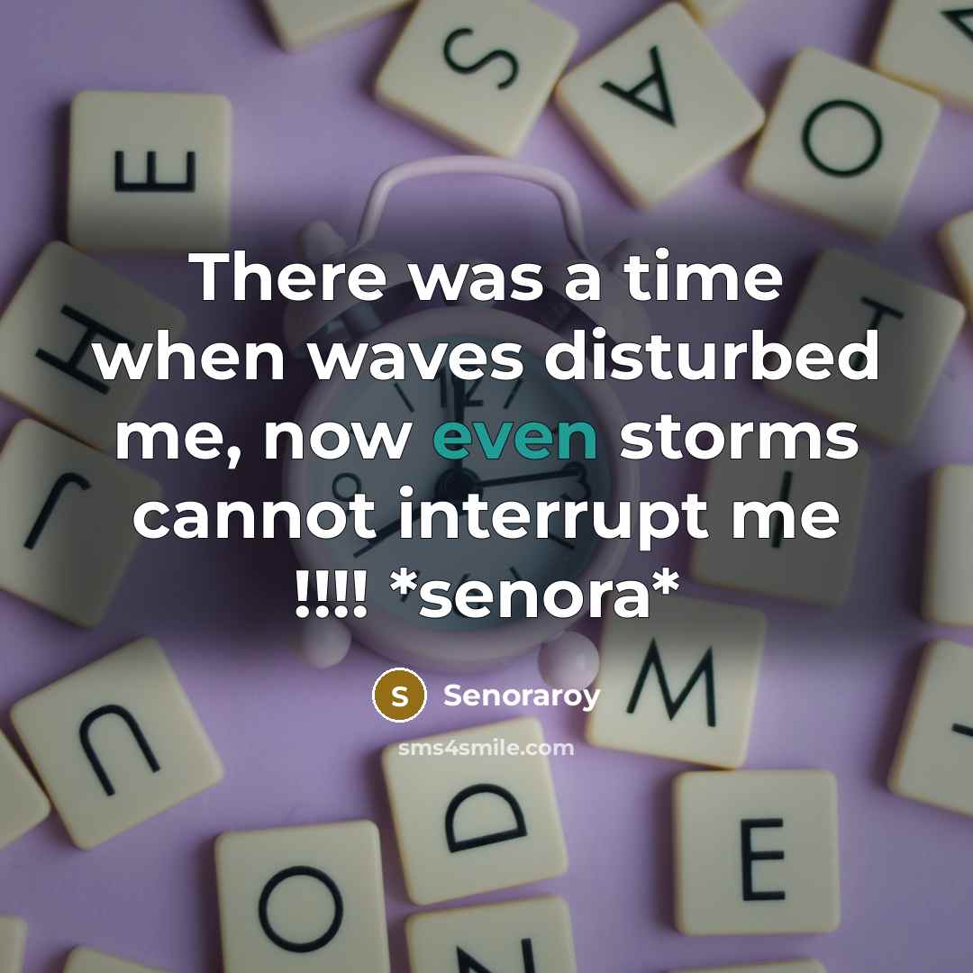 “There was a time when waves disturbed me, now even storms cannot interrupt me !!!! *senora*” quote by Senoraroy