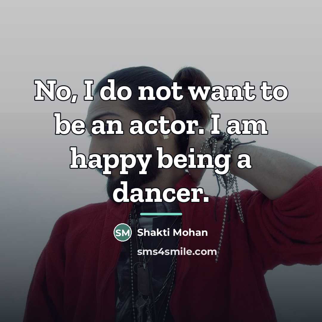“No, I do not want to be an actor. I…” quote by Shakti Mohan