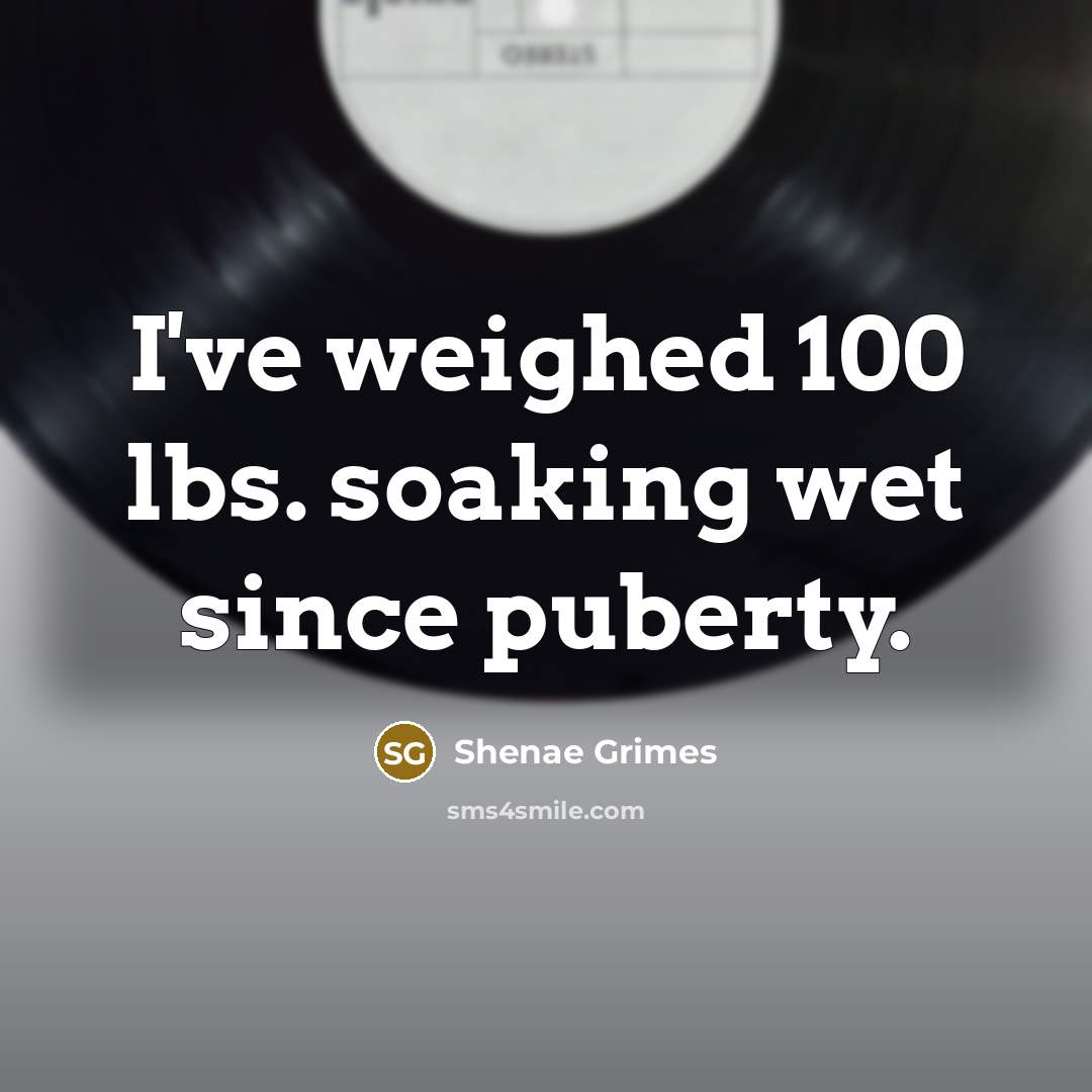“I've weighed 100 lbs. soaking wet since puberty.…” quote by Shenae Grimes