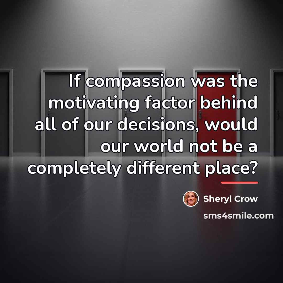 “If compassion was the motivating factor behind all of our…” quote by Sheryl Crow