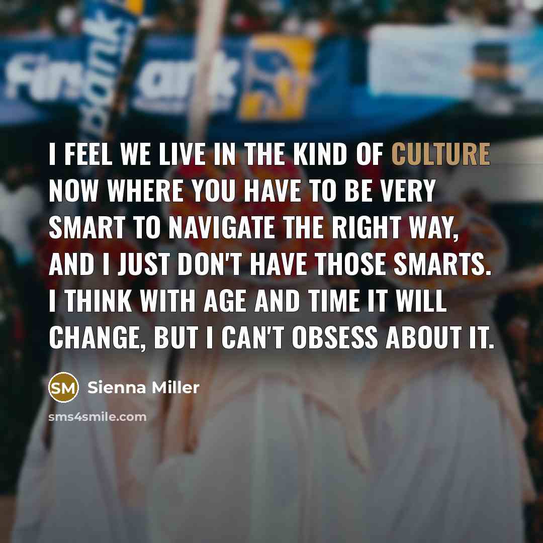 “I feel we live in the kind of culture now…” quote by Sienna Miller