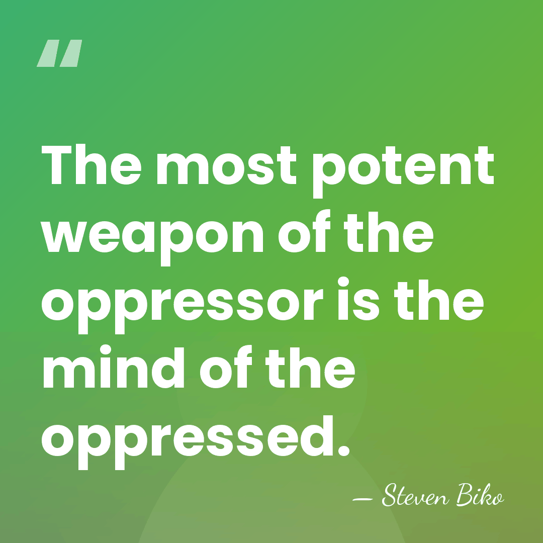 The most potent weapon of the oppressor is the mind of the&hellip; - Steven Biko