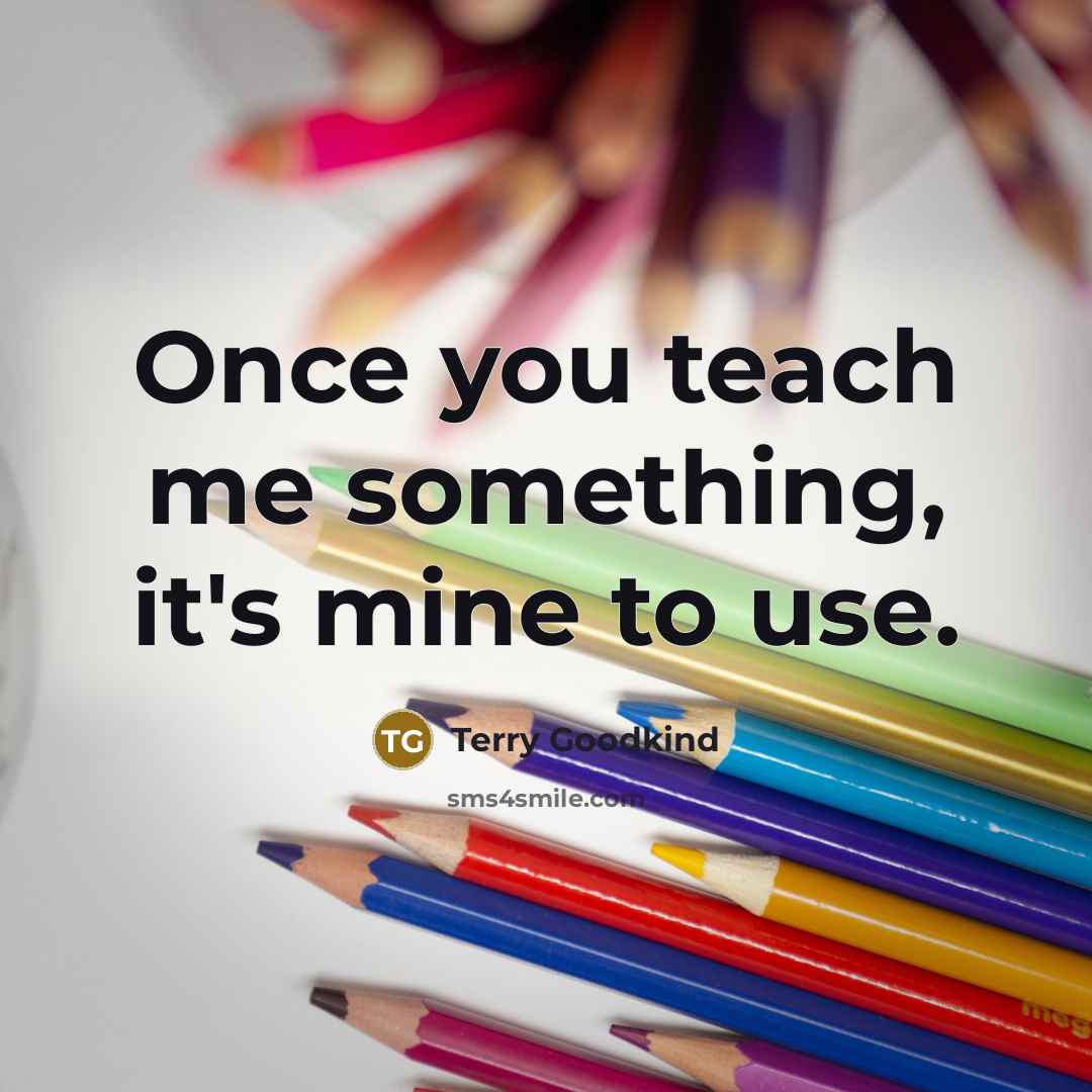 “Once you teach me something, it's mine to use.…” quote by Terry Goodkind
