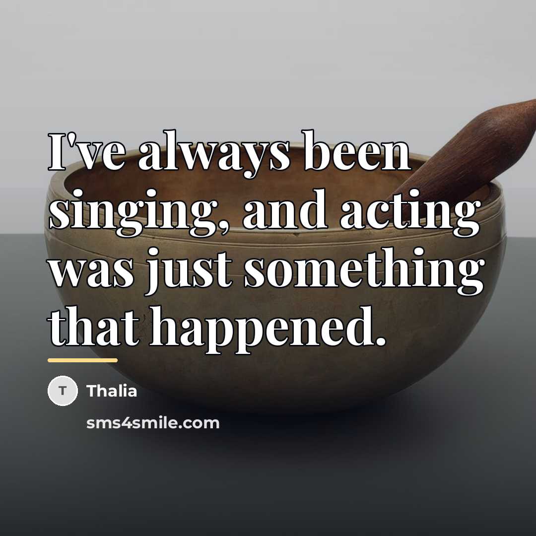 “I've always been singing, and acting was just something that…” quote by Thalia