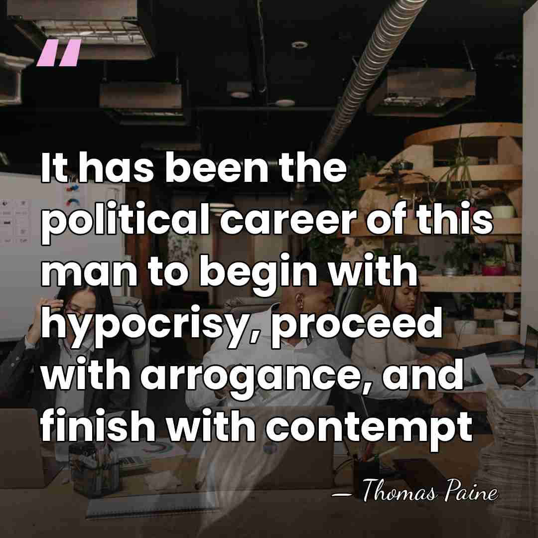 It has been the political career of this man to begin with&hellip; - Thomas Paine