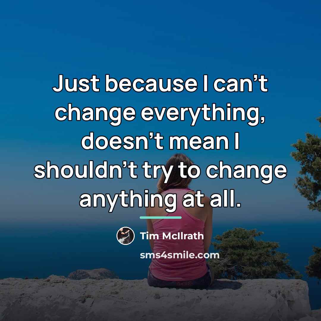 “Just because I can't change everything, doesn't mean I shouldn't…” quote by Tim McIlrath