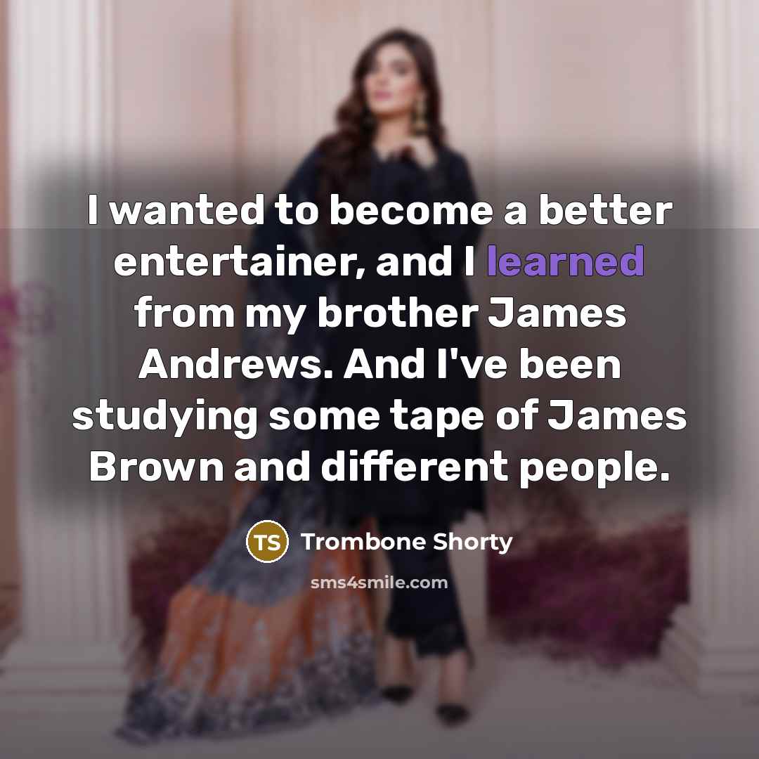 “I wanted to become a better entertainer, and I learned…” quote by Trombone Shorty