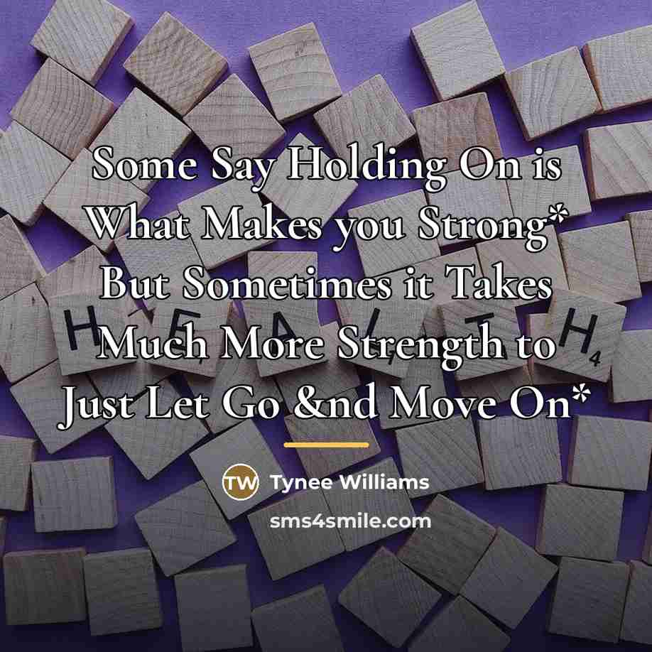 “Some Say Holding On is What Makes you Strong* But…” quote by Tynee Williams