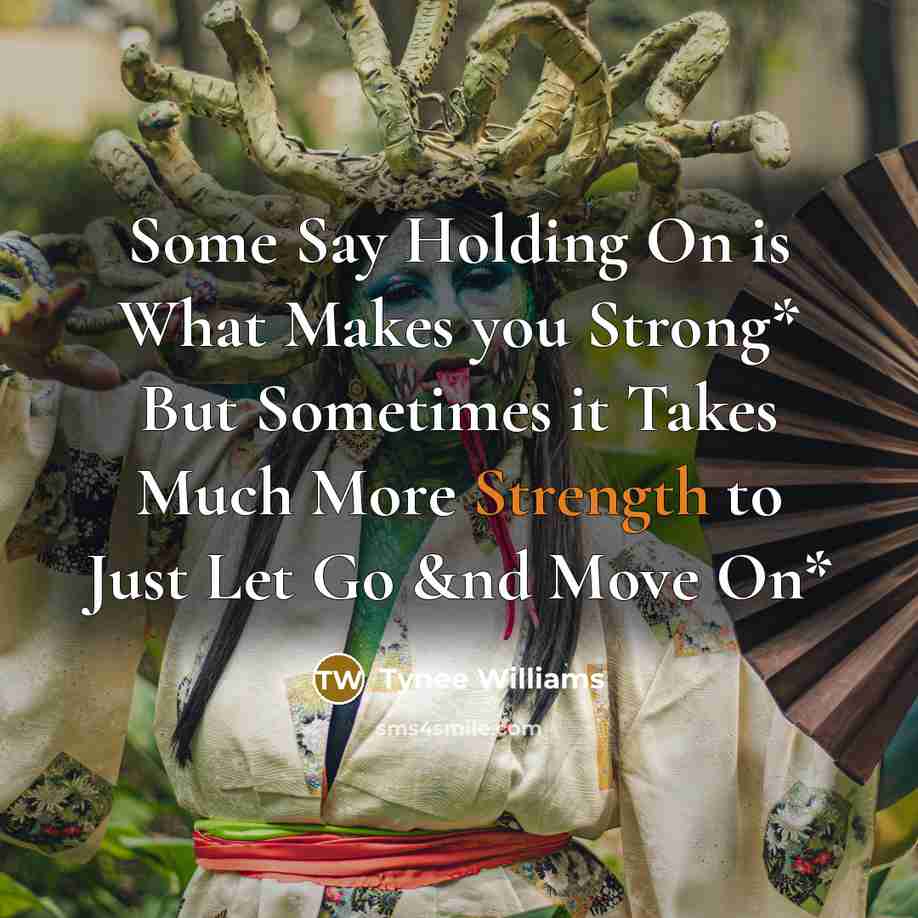“Some Say Holding On is What Makes you Strong* But Sometimes it Takes Much More Strength to Just Let Go &nd Move On*” quote by Tynee Williams