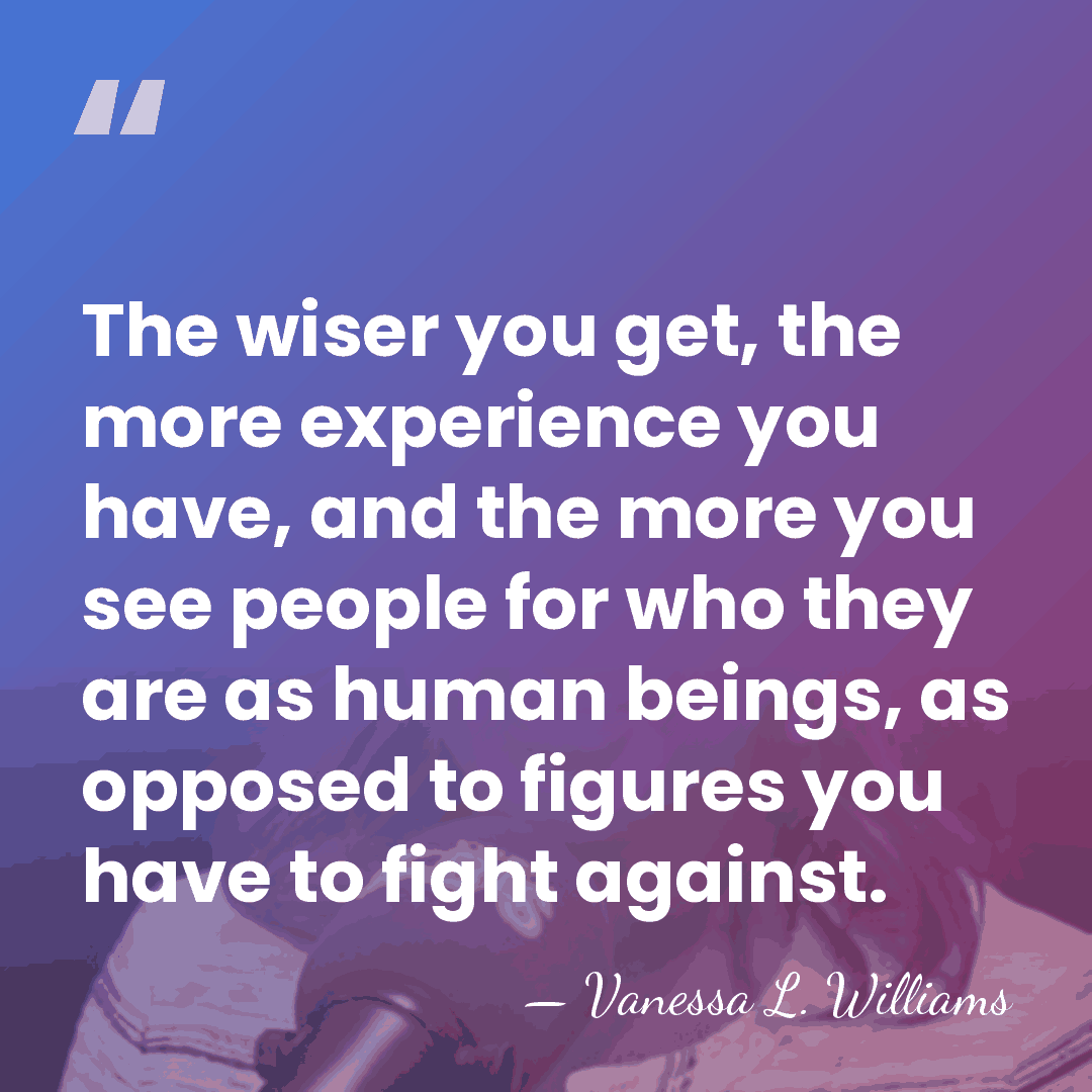 The wiser you get, the more experience you have, and the more&hellip; - Vanessa L. Williams