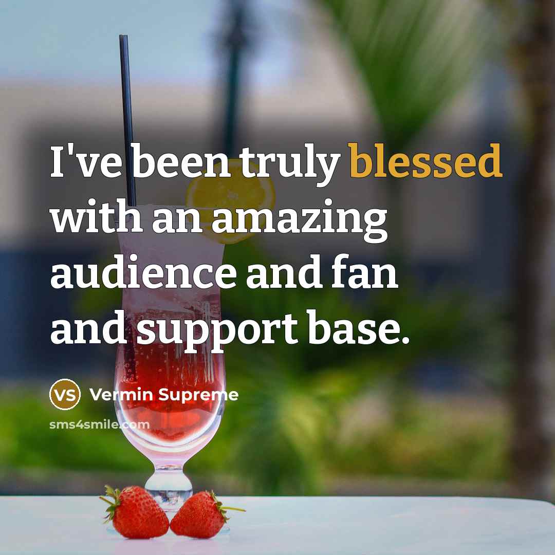 “I've been truly blessed with an amazing audience and fan…” quote by Vermin Supreme