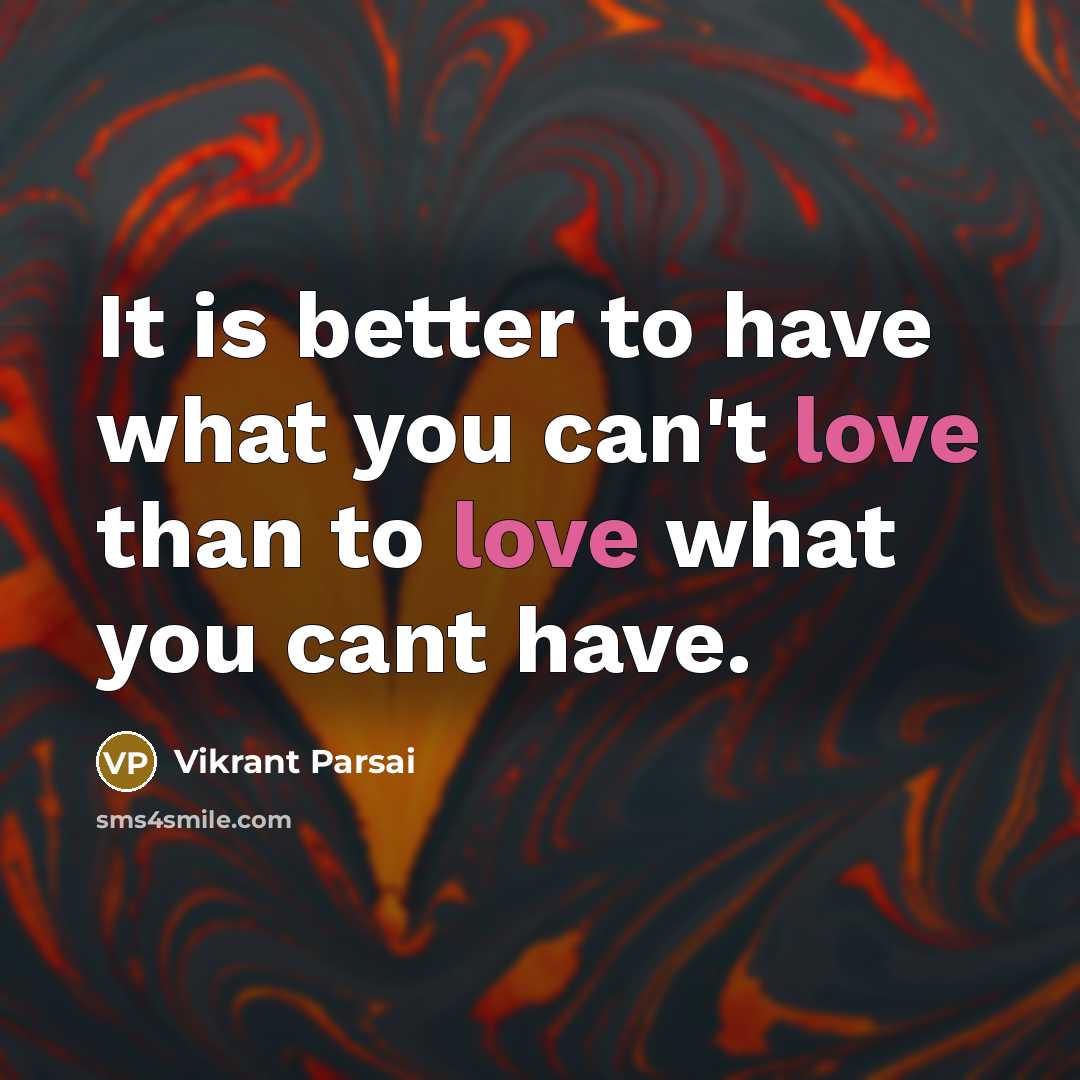 “It is better to have what you can't love than…” quote by Vikrant Parsai