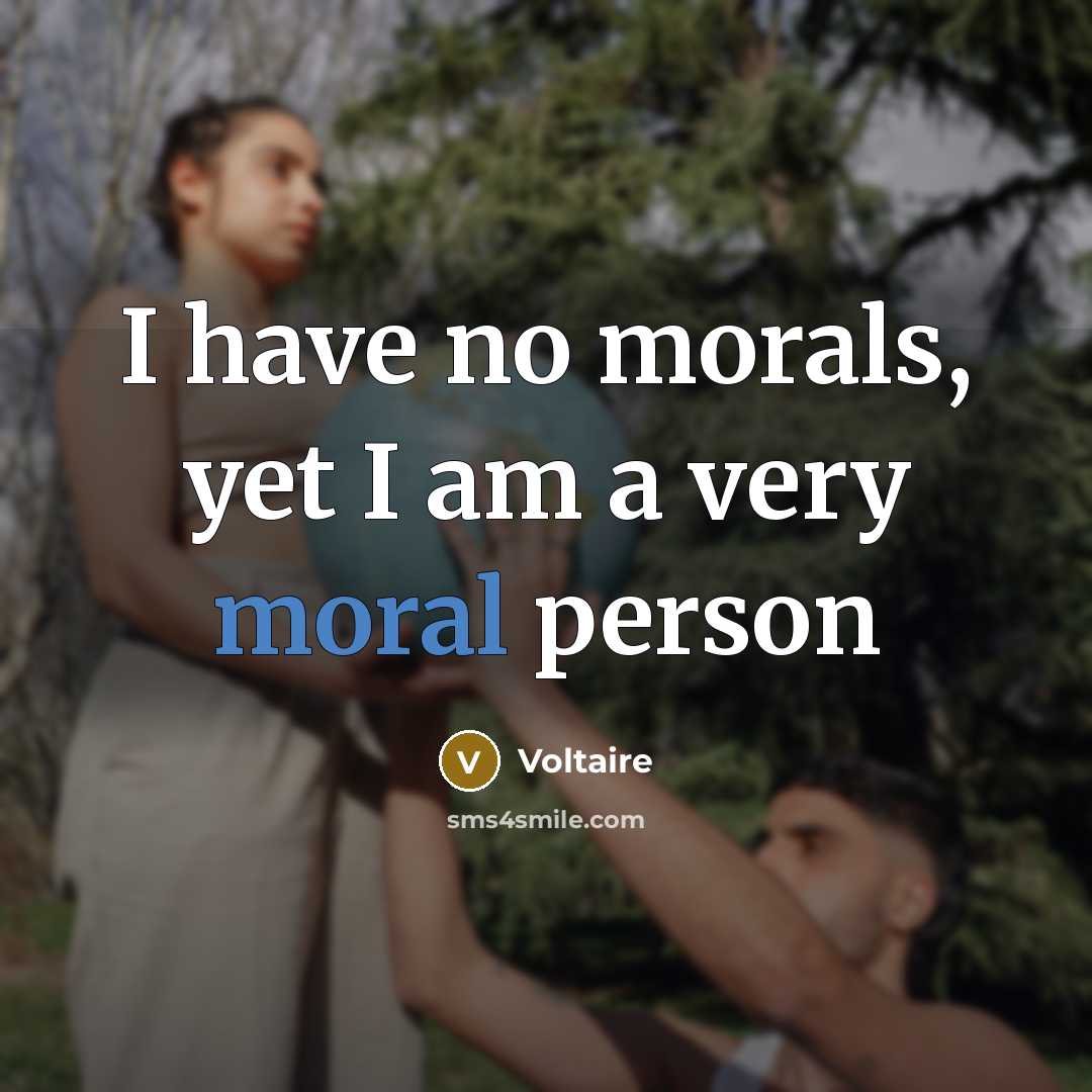 “I have no morals, yet I am a very moral…” quote by Voltaire