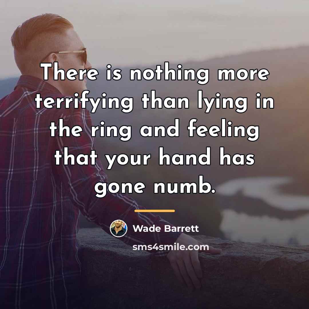 “There is nothing more terrifying than lying in the ring…” quote by Wade Barrett