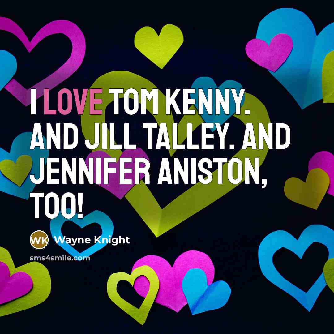 “I love Tom Kenny. And Jill Talley. And Jennifer Aniston,…” quote by Wayne Knight
