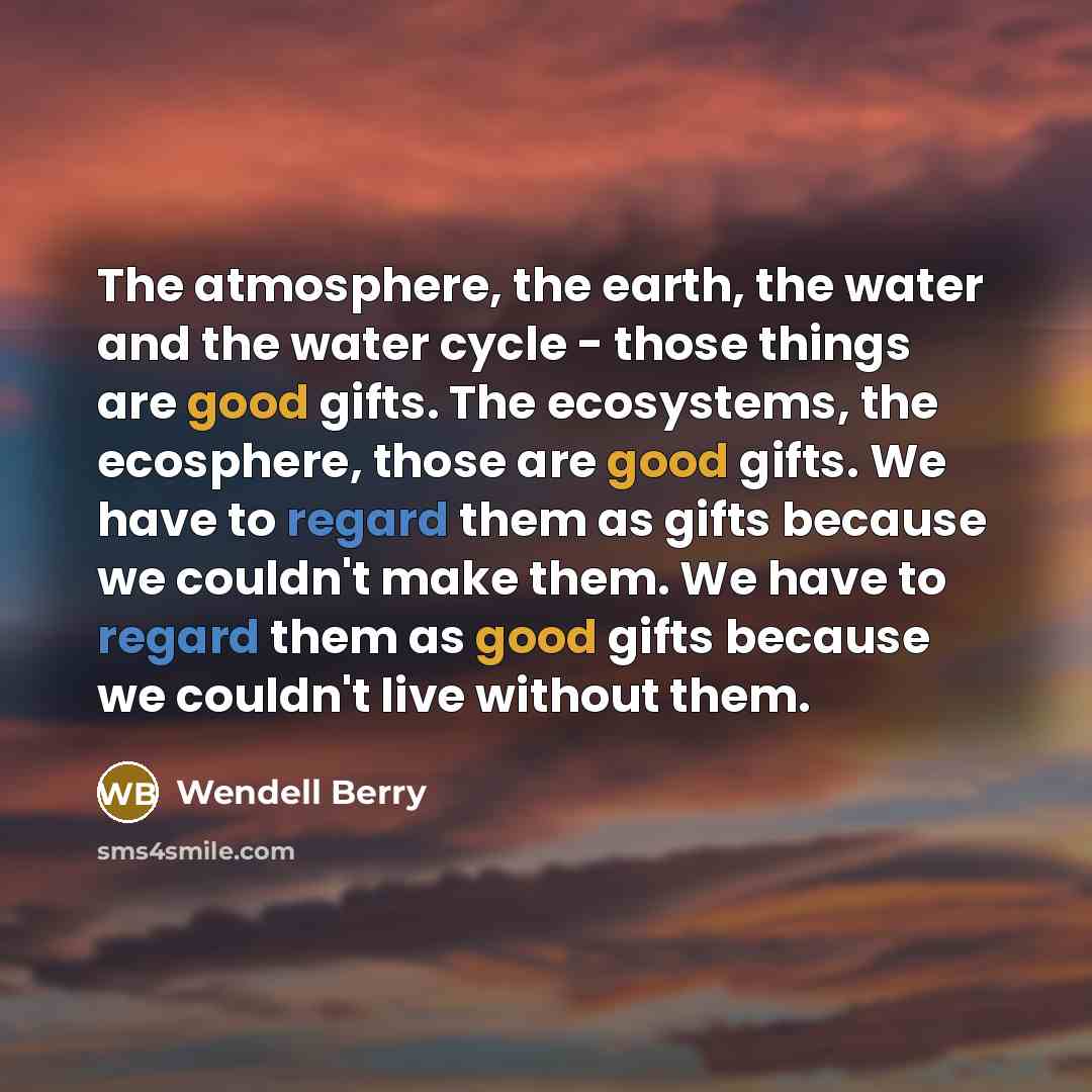 “The atmosphere, the earth, the water and the water cycle…” quote by Wendell Berry