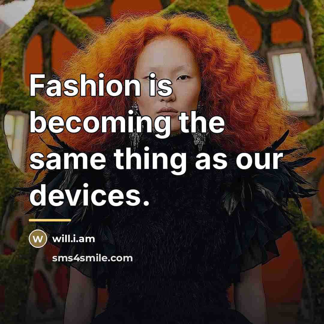 “Fashion is becoming the same thing as our devices.…” quote by will.i.am