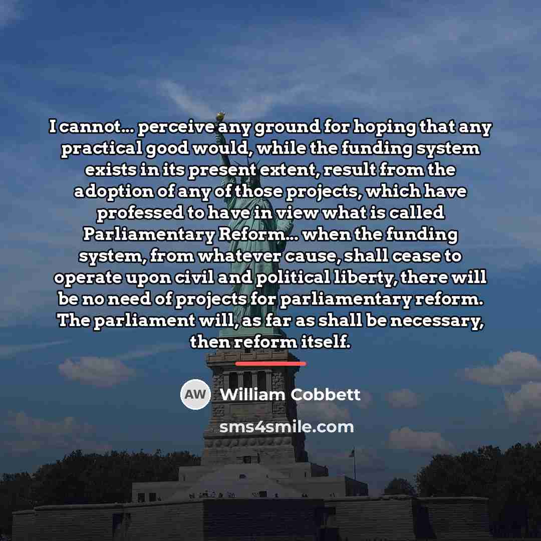 “I cannot... perceive any ground for hoping that any practical…” quote by William Cobbett