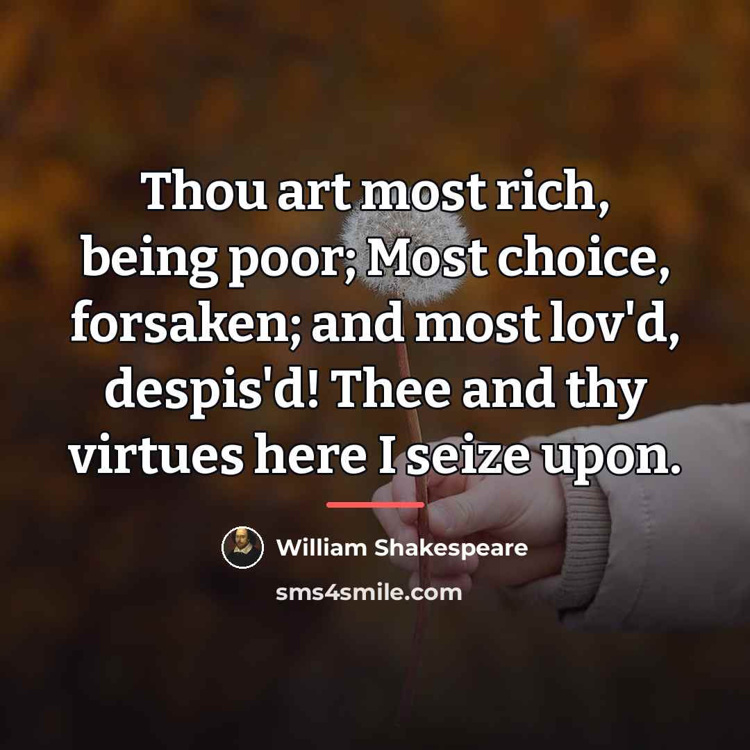 “Thou art most rich, being poor; Most choice, forsaken; and…” quote by William Shakespeare