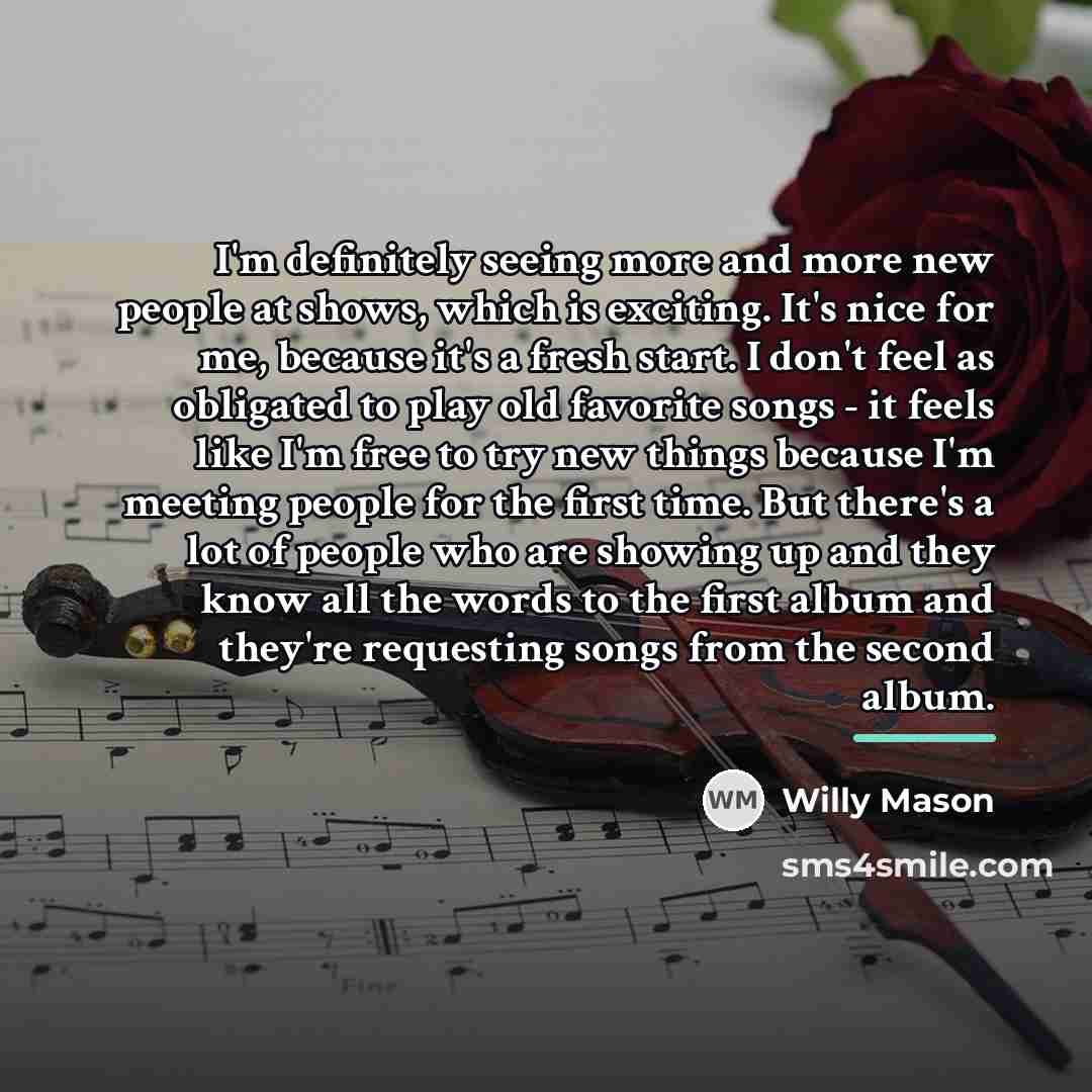 “I'm definitely seeing more and more new people at shows,…” quote by Willy Mason
