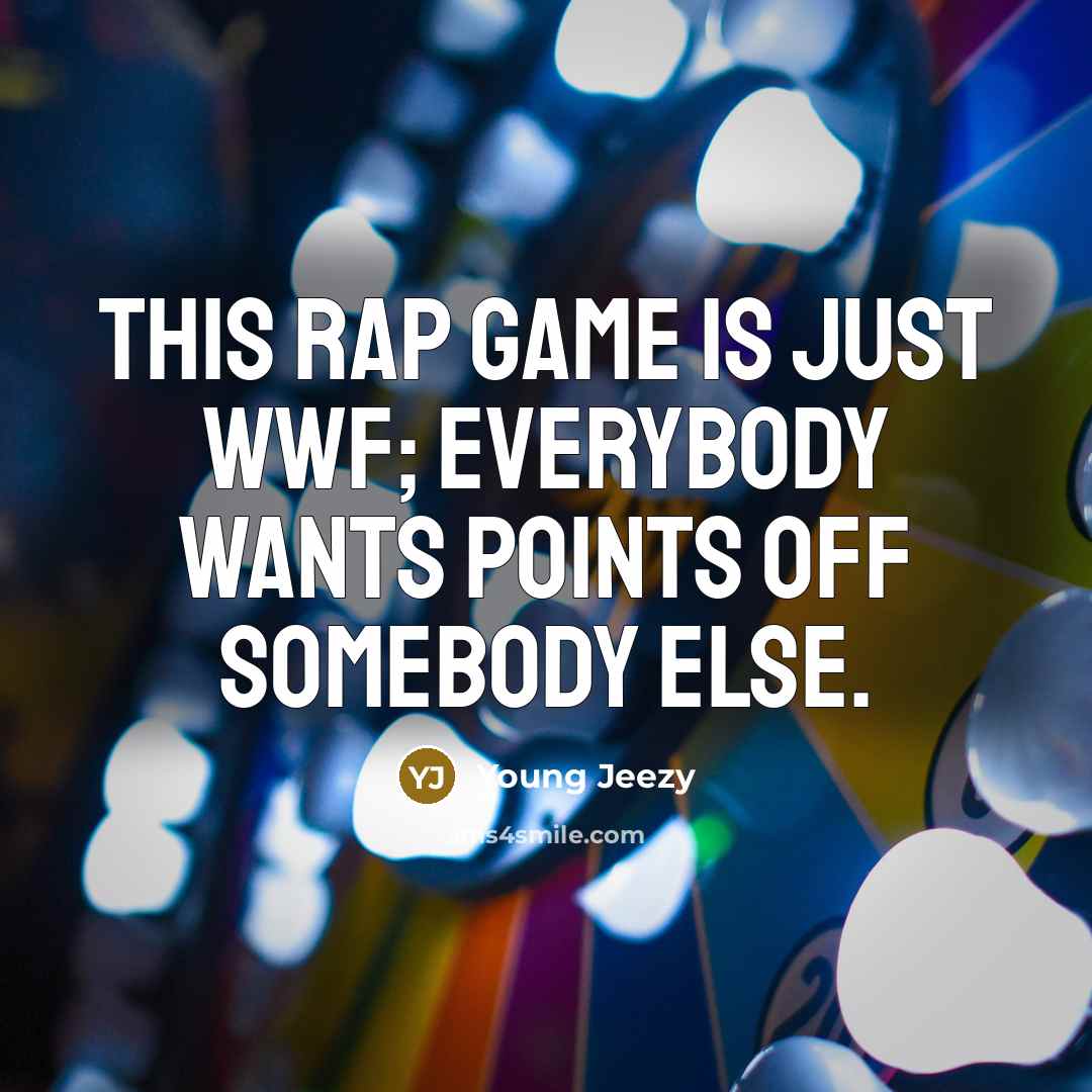 “This rap game is just WWF; everybody wants points off…” quote by Young Jeezy