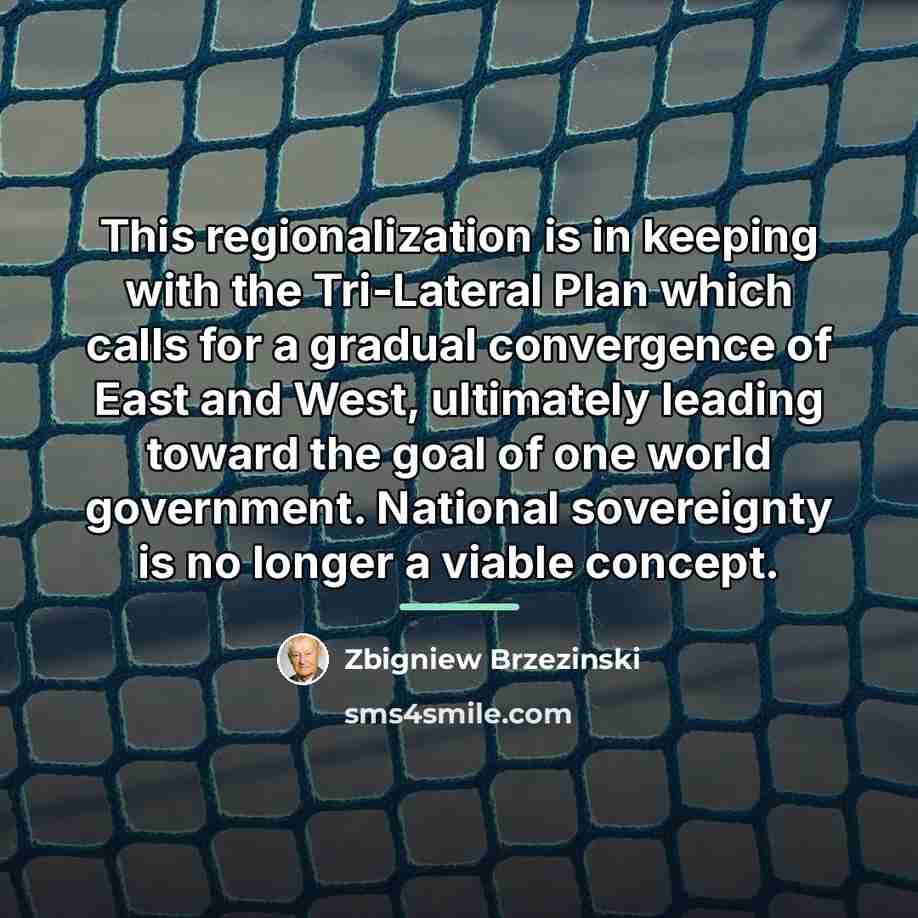“This regionalization is in keeping with the Tri-Lateral Plan which…” quote by Zbigniew Brzezinski
