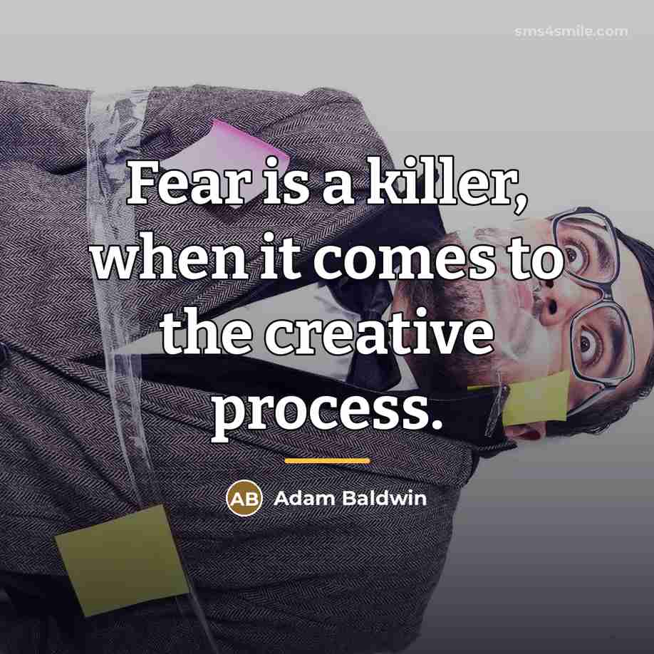 “Fear is a killer, when it comes to the creative…” quote by Adam Baldwin