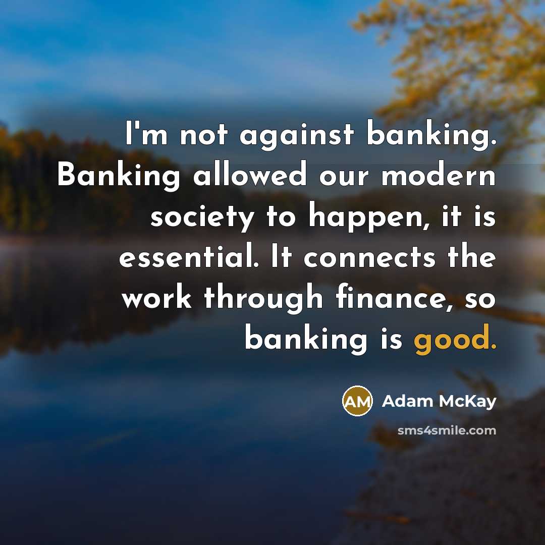 “I'm not against banking. Banking allowed our modern society to…” quote by Adam McKay