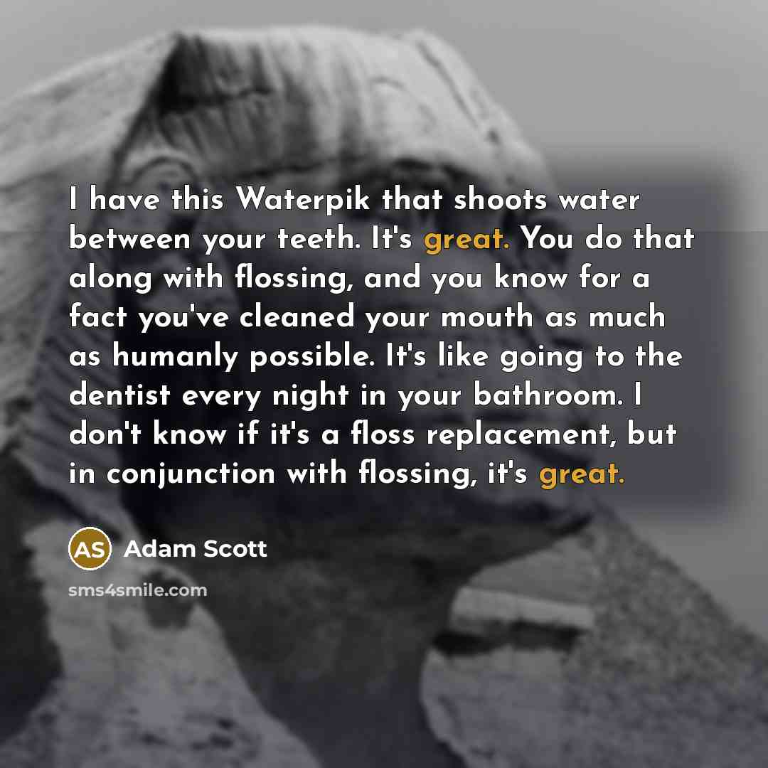 “I have this Waterpik that shoots water between your teeth.…” quote by Adam Scott