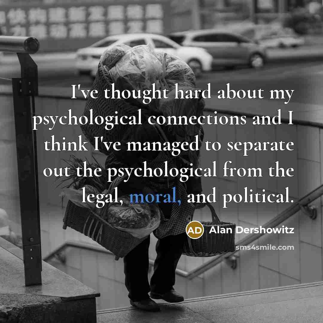 “I've thought hard about my psychological connections and I think…” quote by Alan Dershowitz