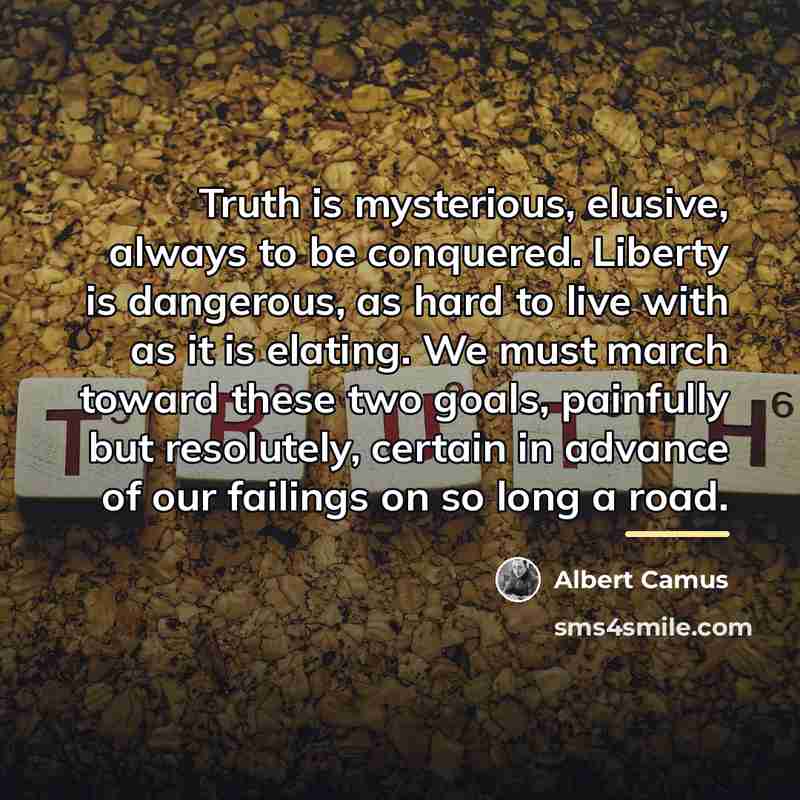 “Truth is mysterious, elusive, always to be conquered. Liberty is…” quote by Albert Camus