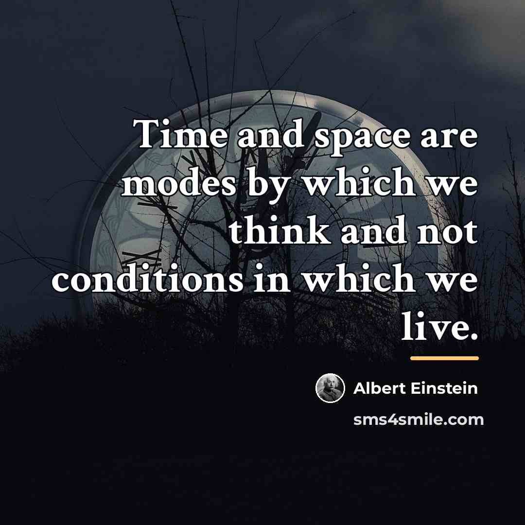 “Time and space are modes by which we think and…” quote by Albert Einstein