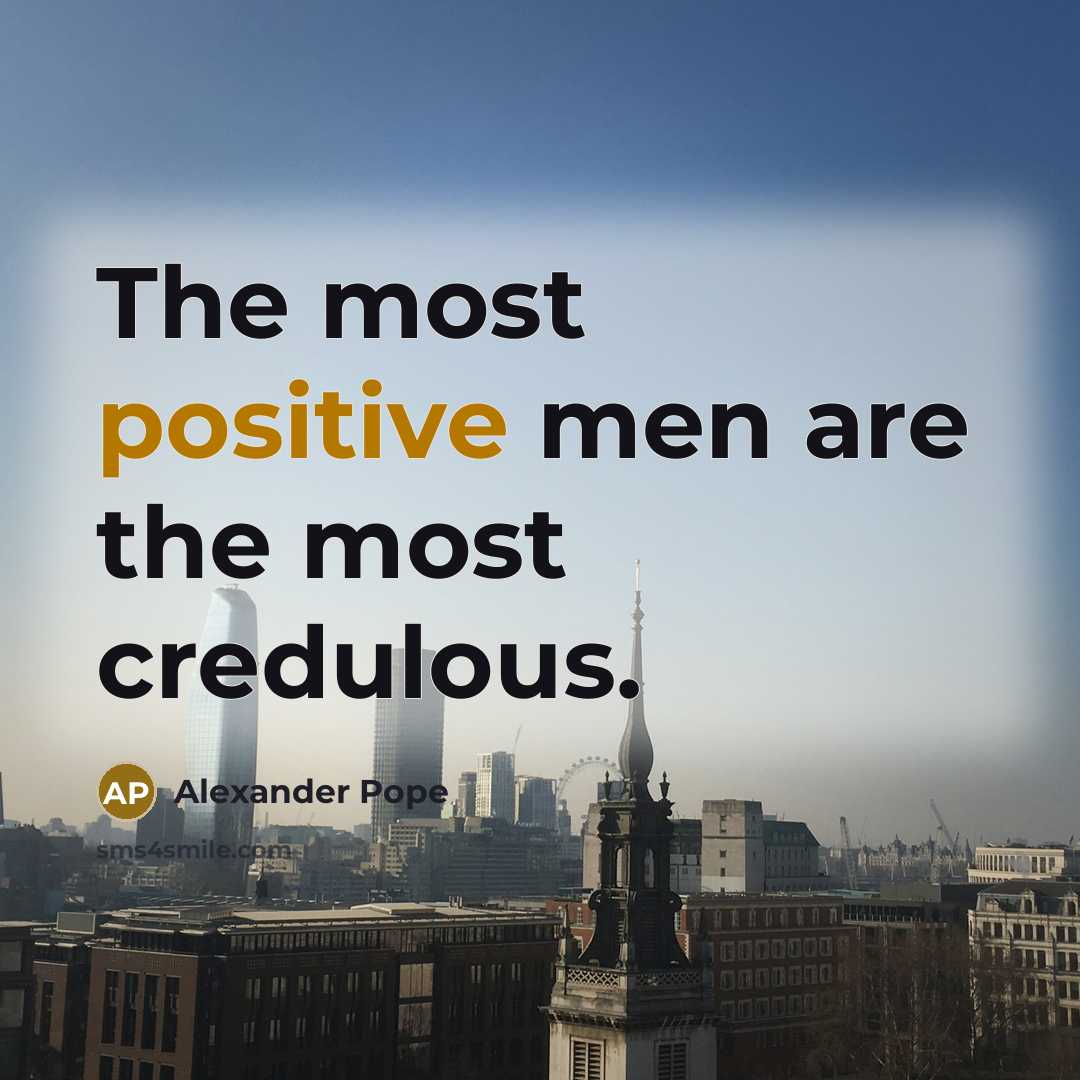 “The most positive men are the most credulous.” quote by Alexander Pope