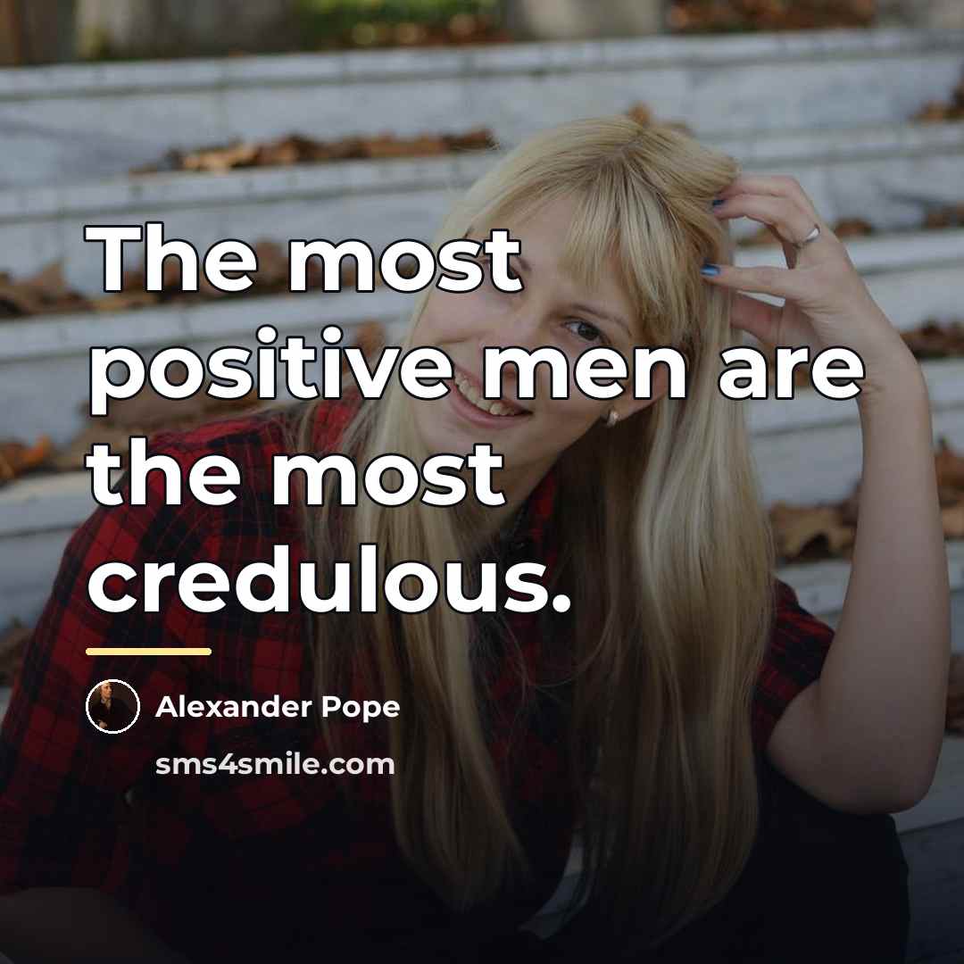 “The most positive men are the most credulous.…” quote by Alexander Pope