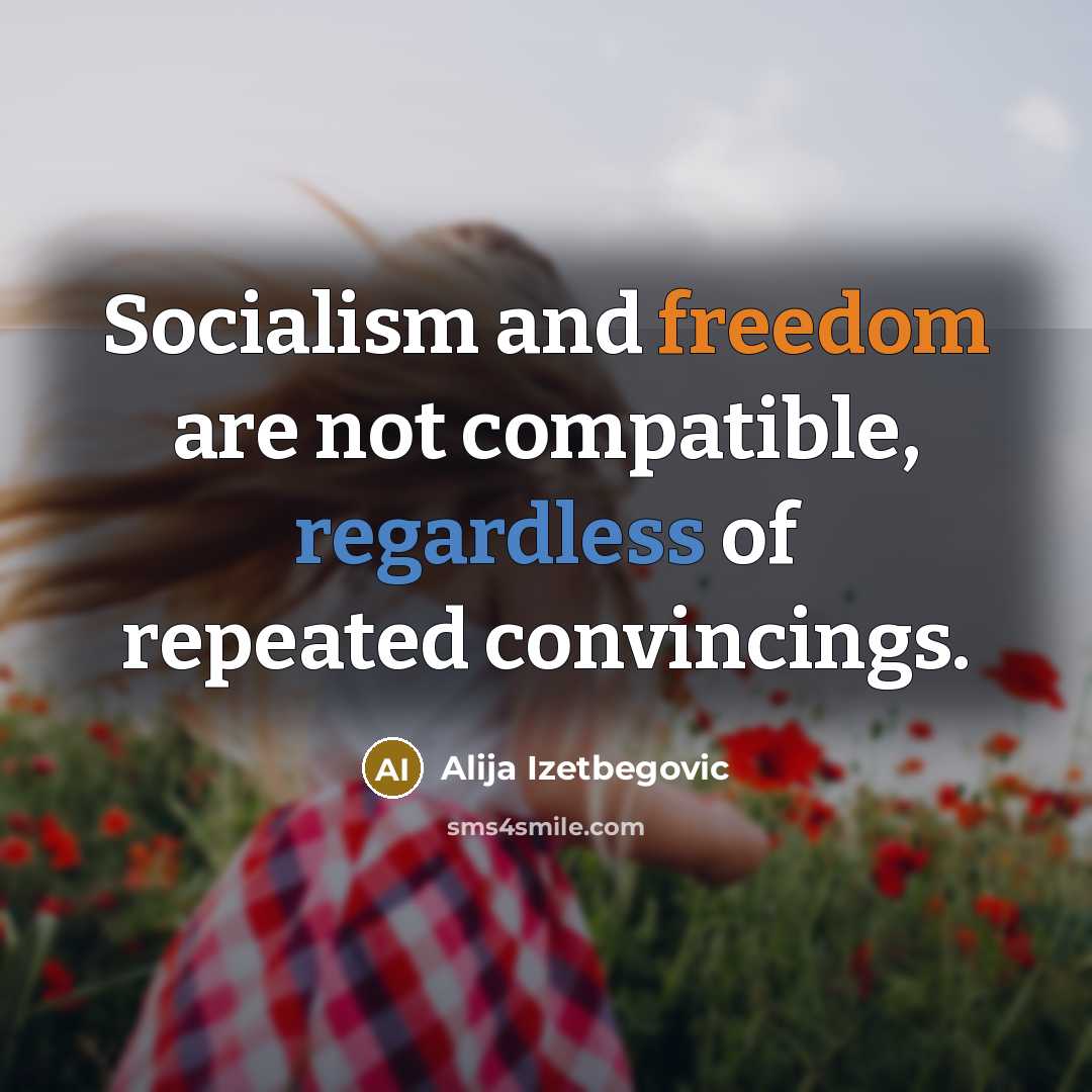 “Socialism and freedom are not compatible, regardless of repeated convincings.” quote by Alija Izetbegovic
