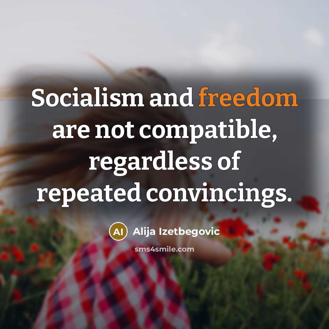 “Socialism and freedom are not compatible, regardless of repeated convincings.…” quote by Alija Izetbegovic
