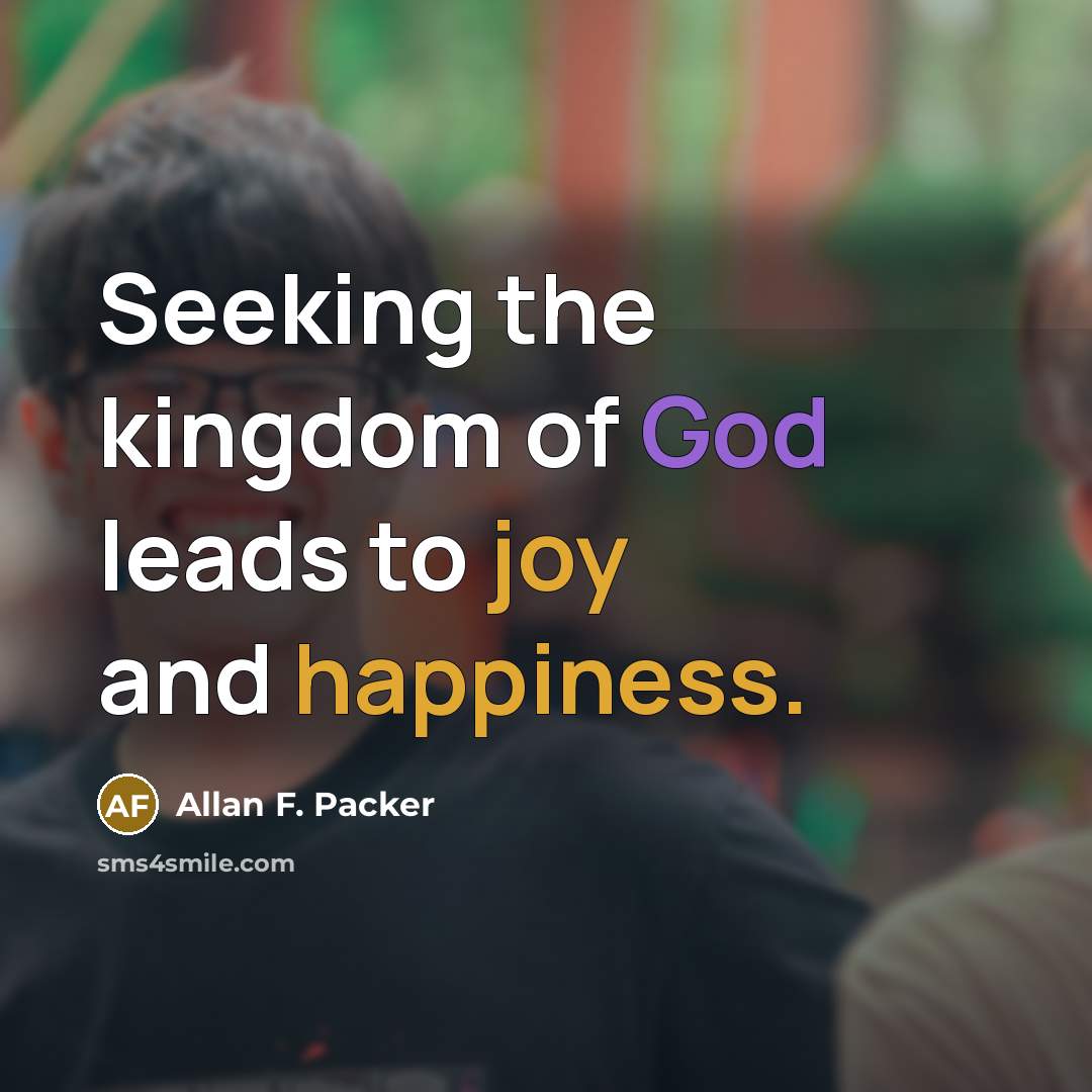 “Seeking the kingdom of God leads to joy and happiness.…” quote by Allan F. Packer