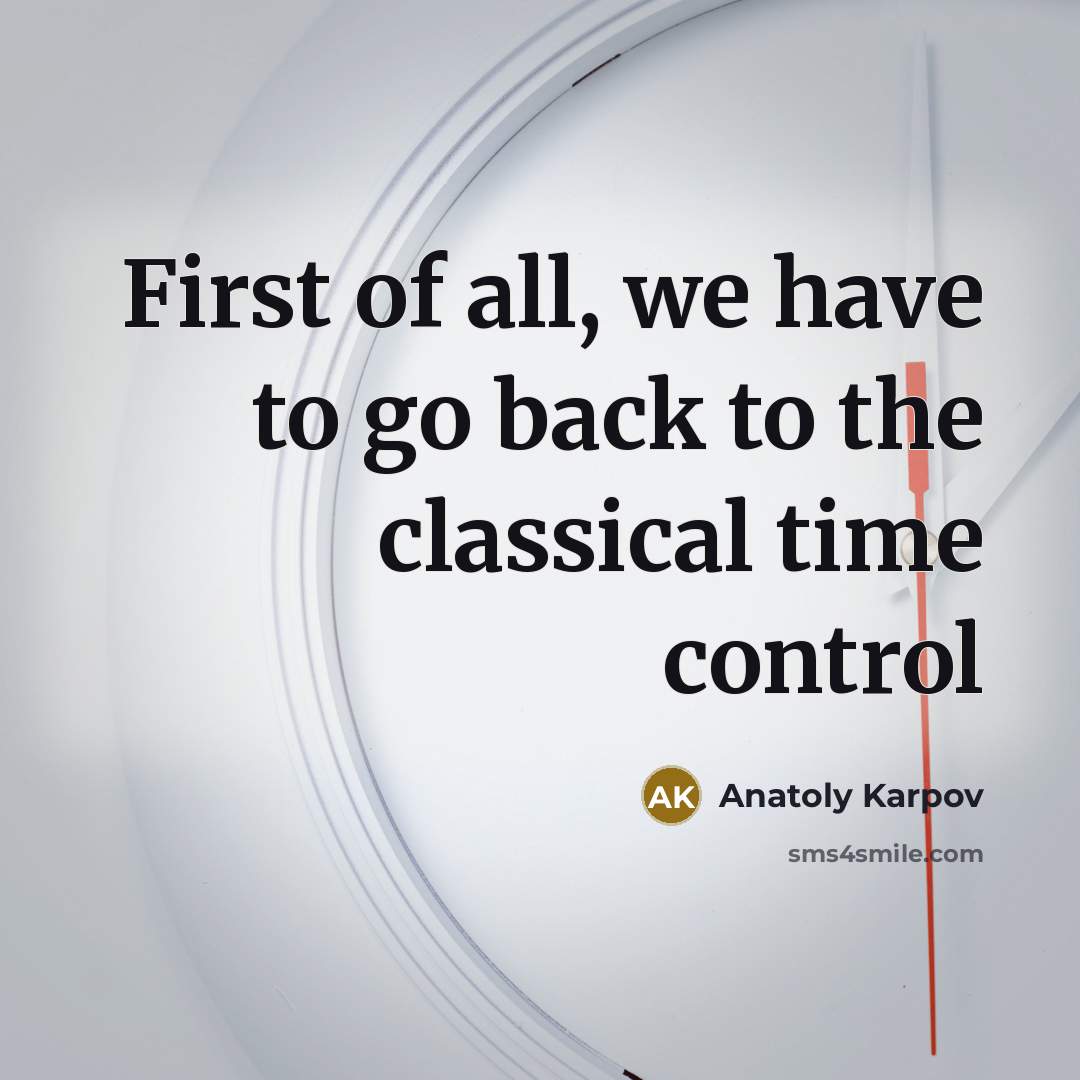 “First of all, we have to go back to the classical time control” quote by Anatoly Karpov