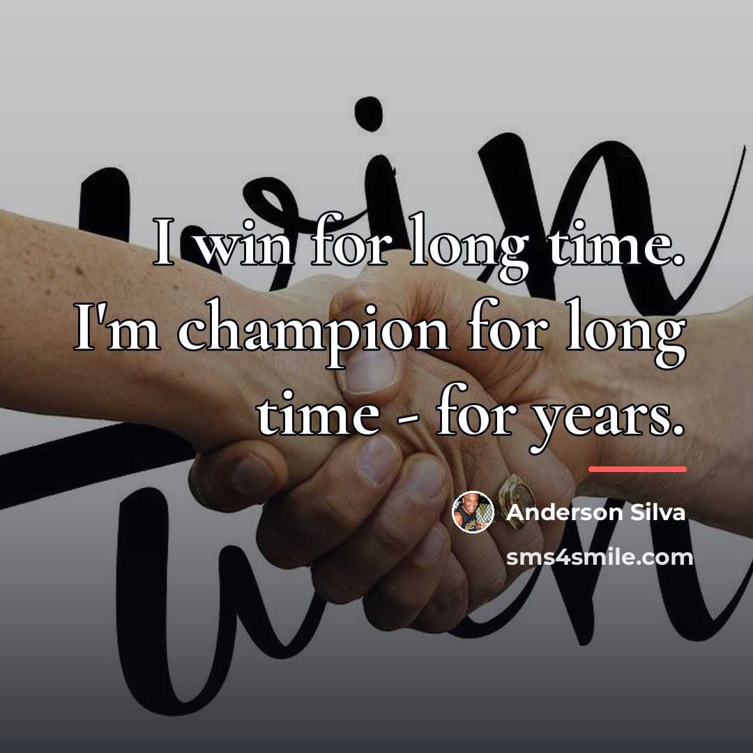 “I win for long time. I'm champion for long time…” quote by Anderson Silva