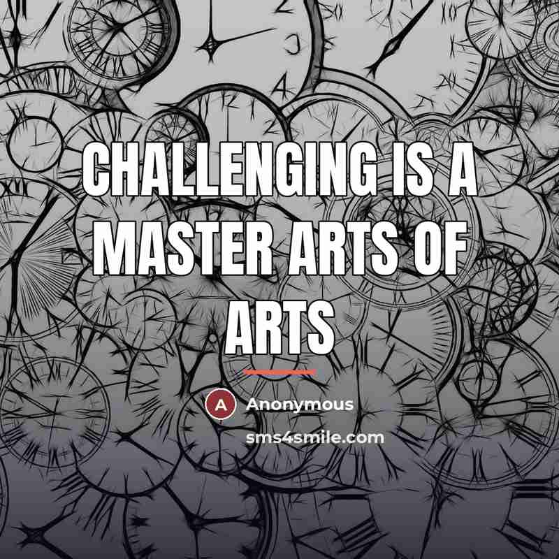 “Challenging is a master arts of arts…” quote by Anonymous