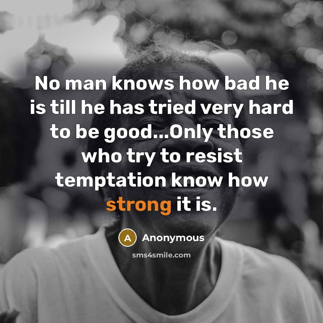 “No man knows how bad he is till he has…” quote by Anonymous