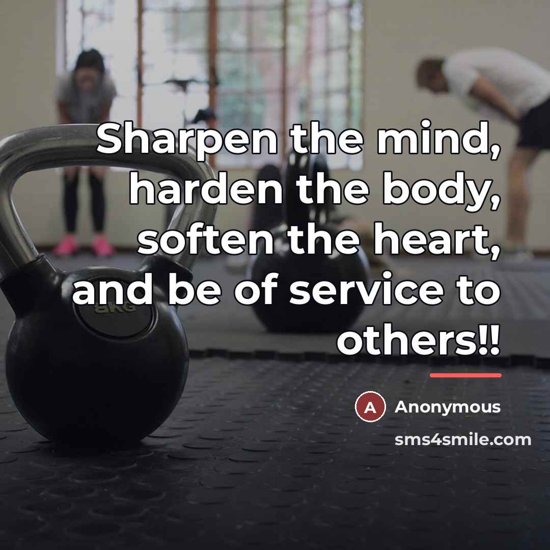 “Sharpen the mind, harden the body, soften the heart, and…” quote by Anonymous
