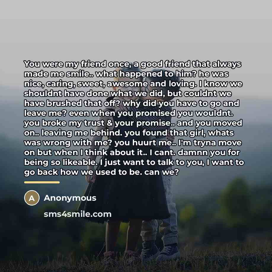 “You were my friend once, a good friend that always…” quote by Anonymous