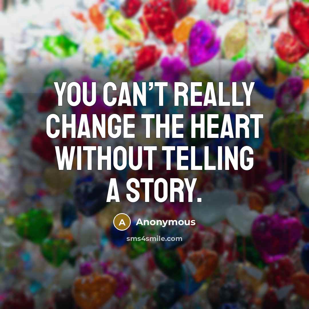 “You can’t really change the heart without telling a story.…” quote by Anonymous