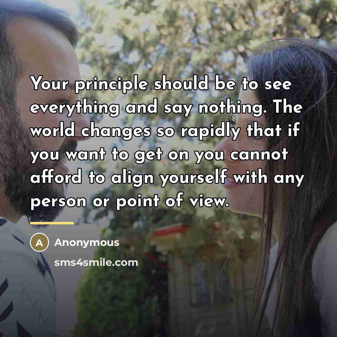 “Your principle should be to see everything and say nothing.…” quote by Anonymous