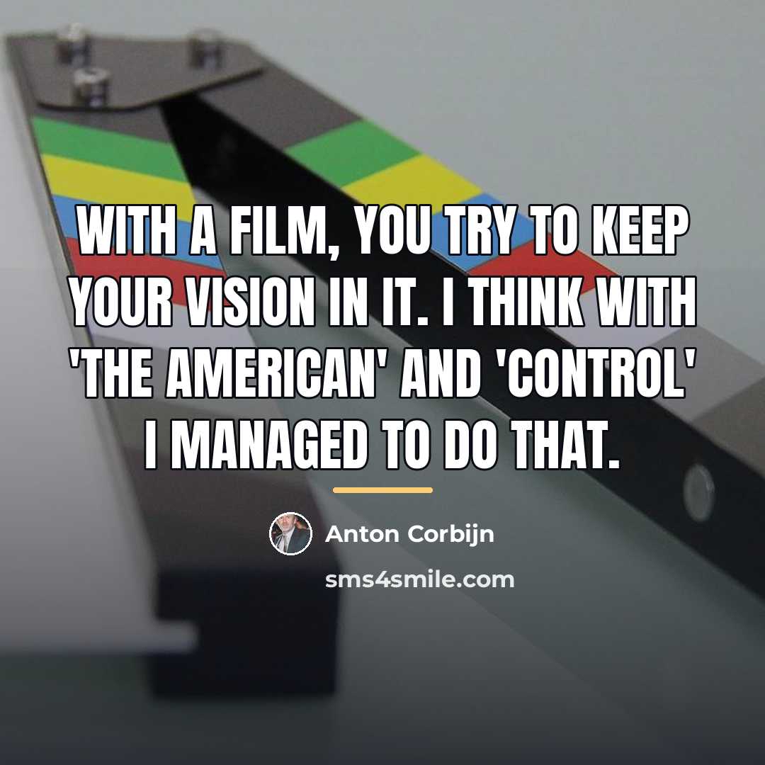 “With a film, you try to keep your vision in…” quote by Anton Corbijn
